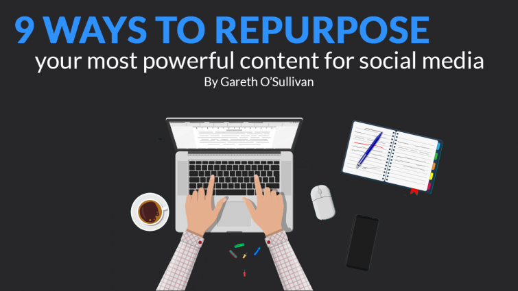 9 Ways to Repurpose Your Most Powerful Content for Social Media 9 Ways to Repurpose Your Most Powerful Content for Social Media