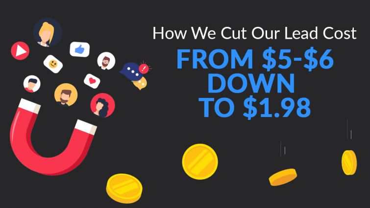 How We Cut Our Lead Cost From Around $5-$6 Down To $1.98! How We Cut Our Lead Cost From Around $5-$6 Down To $1.98!